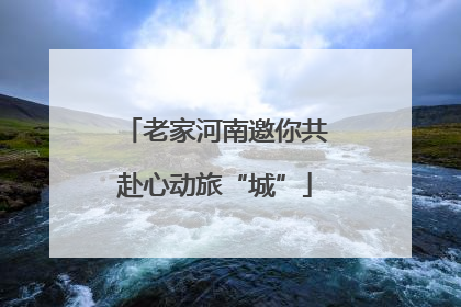 老家河南邀你共赴心动旅“城”