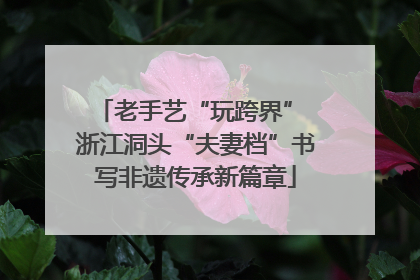 老手艺“玩跨界” 浙江洞头“夫妻档”书写非遗传承新篇章