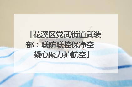 花溪区党武街道武装部：联防联控保净空 凝心聚力护航空