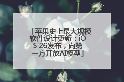 苹果史上最大规模软件设计更新：iOS 26发布，向第三方开放AI模型