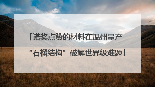 诺奖点赞的材料在温州量产 “石榴结构”破解世界级难题