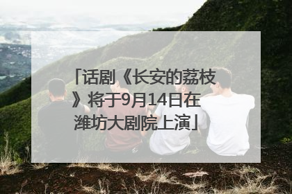 话剧《长安的荔枝》将于9月14日在潍坊大剧院上演