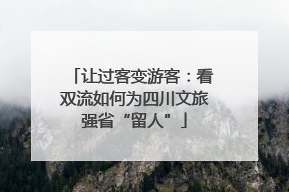 让过客变游客：看双流如何为四川文旅强省“留人”