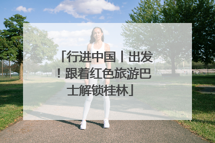 行进中国丨出发！跟着红色旅游巴士解锁桂林