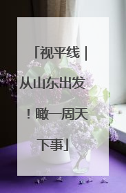 视平线｜从山东出发！瞰一周天下事