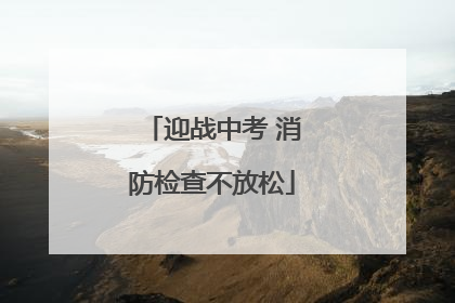 迎战中考 消防检查不放松