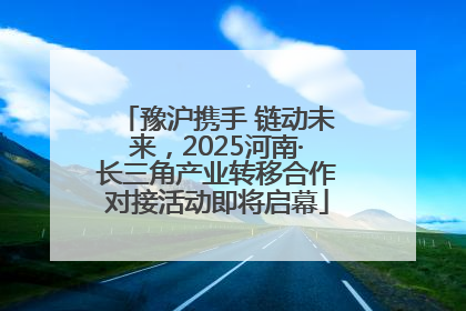 豫沪携手 链动未来，2025河南·长三角产业转移合作对接活动即将启幕