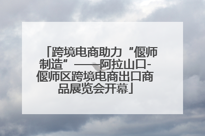 跨境电商助力“偃师制造”——阿拉山口-偃师区跨境电商出口商品展览会开幕