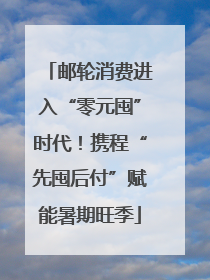 邮轮消费进入“零元囤”时代！携程“先囤后付”赋能暑期旺季
