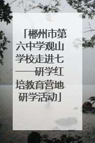 郴州市第六中学观山学校走进七一一研学红培教育营地研学活动