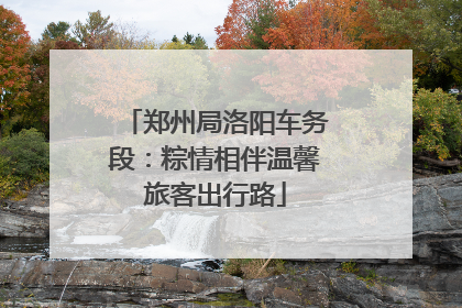 郑州局洛阳车务段：粽情相伴温馨旅客出行路