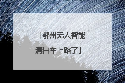 鄂州无人智能清扫车上路了