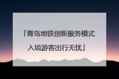 青岛地铁创新服务模式 入境游客出行无忧