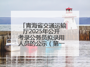 青海省交通运输厅2025年公开考录公务员拟录用人员的公示（第一批次）