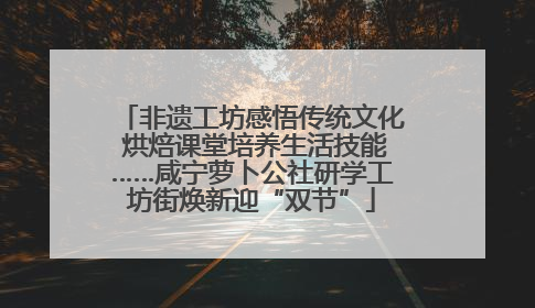 非遗工坊感悟传统文化 烘焙课堂培养生活技能……咸宁萝卜公社研学工坊街焕新迎“双节”
