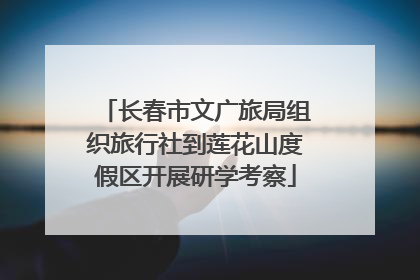 长春市文广旅局组织旅行社到莲花山度假区开展研学考察