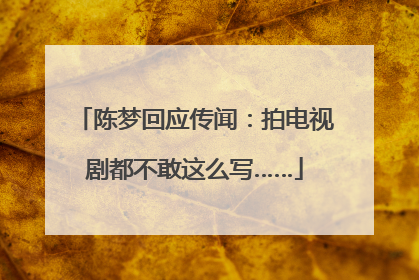 陈梦回应传闻：拍电视剧都不敢这么写……