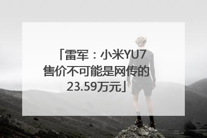 雷军：小米YU7售价不可能是网传的23.59万元