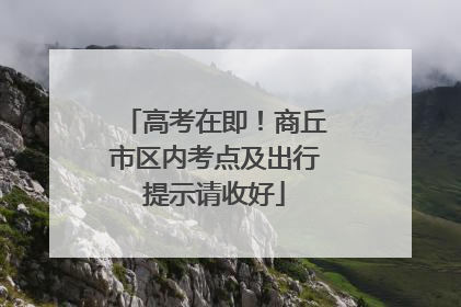 高考在即！商丘市区内考点及出行提示请收好