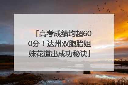 高考成绩均超600分！达州双胞胎姐妹花道出成功秘诀