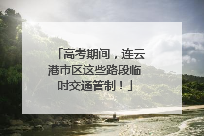 高考期间，连云港市区这些路段临时交通管制！