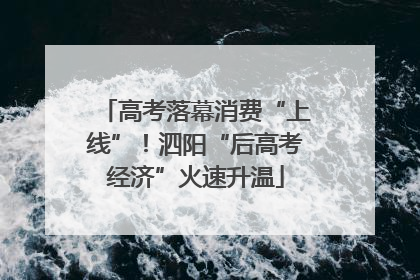 高考落幕消费“上线”！泗阳“后高考经济”火速升温