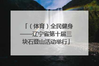 （体育）全民健身——辽宁省第十届三块石登山活动举行