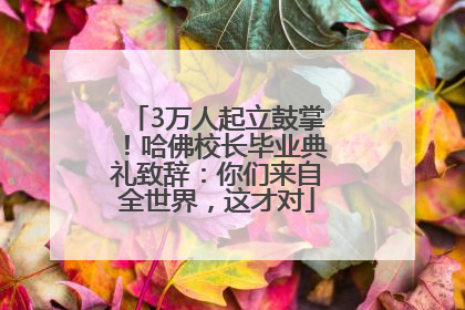 3万人起立鼓掌！哈佛校长毕业典礼致辞：你们来自全世界，这才对