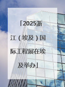 2025浙江（埃及）国际工程展在埃及举办
