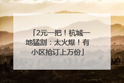 2元一把！杭城一地猛割：太火爆！有小区抢订上万份