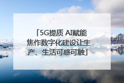 5G提质 AI赋能 焦作数字化建设让生产、生活可感可触